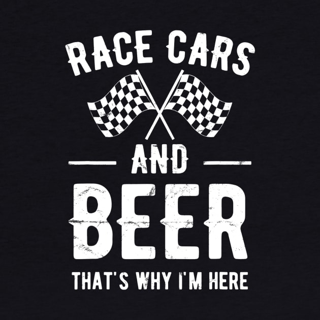 Race Cars And Beer Thats Why Im Here Garment by danielfarisaj